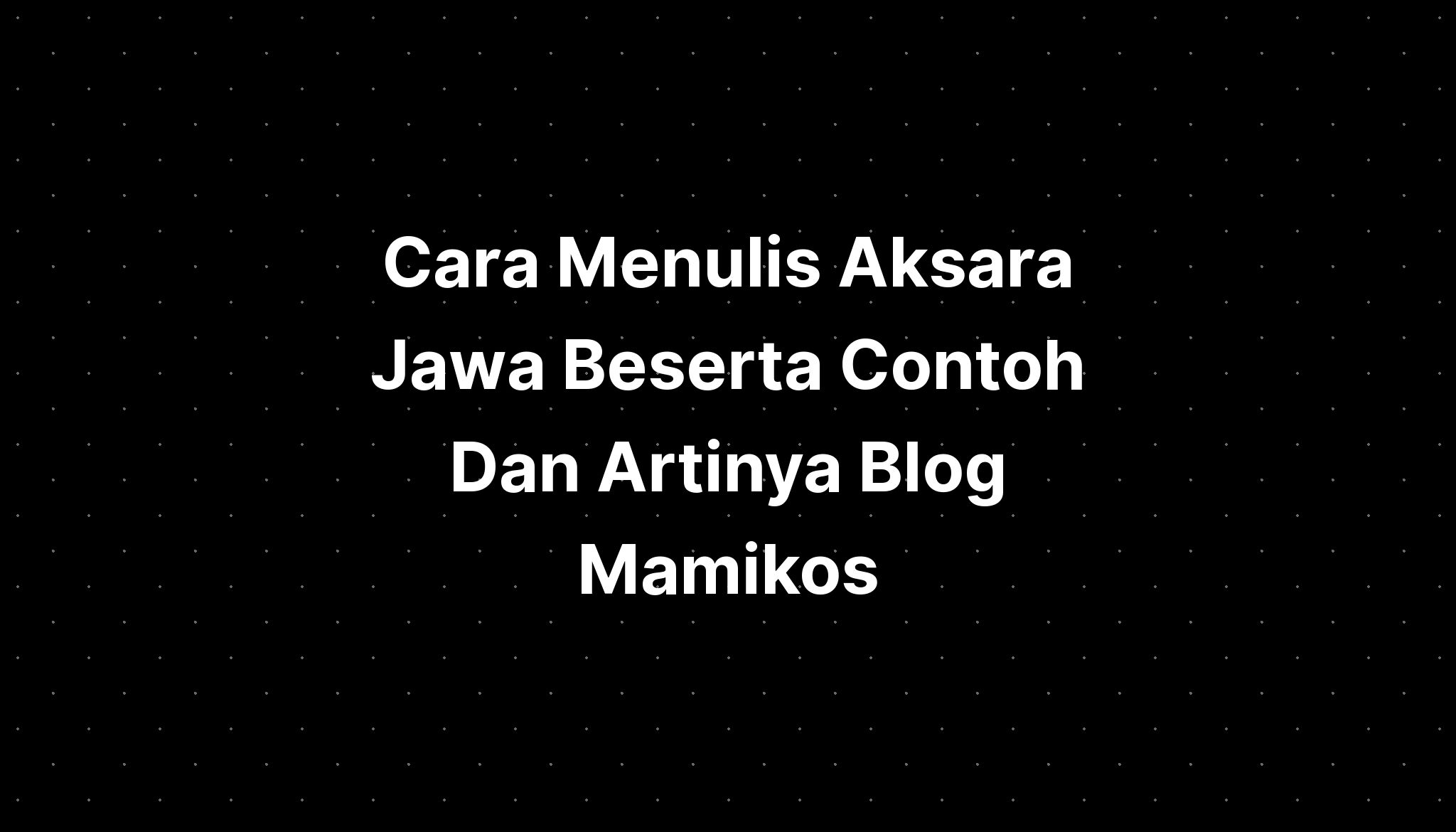 Cara Menulis Aksara Jawa Beserta Contoh Dan Artinya Blog Mamikos